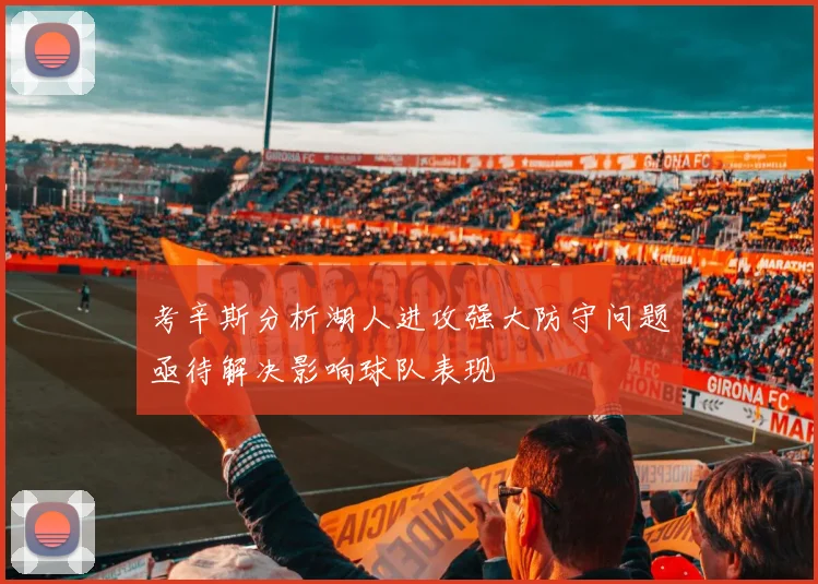 考辛斯分析湖人进攻强大防守问题亟待解决影响球队表现